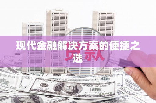 望奎现代金融解决方案的便捷之选