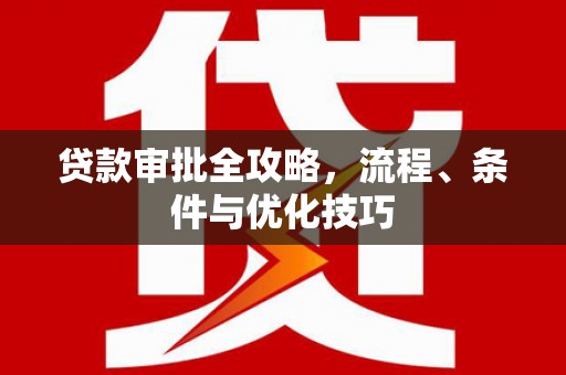 望奎贷款审批全攻略，流程、条件与优化技巧