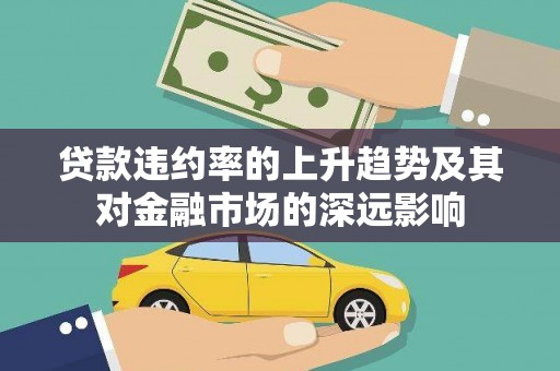 望奎贷款违约率的上升趋势及其对金融市场的深远影响